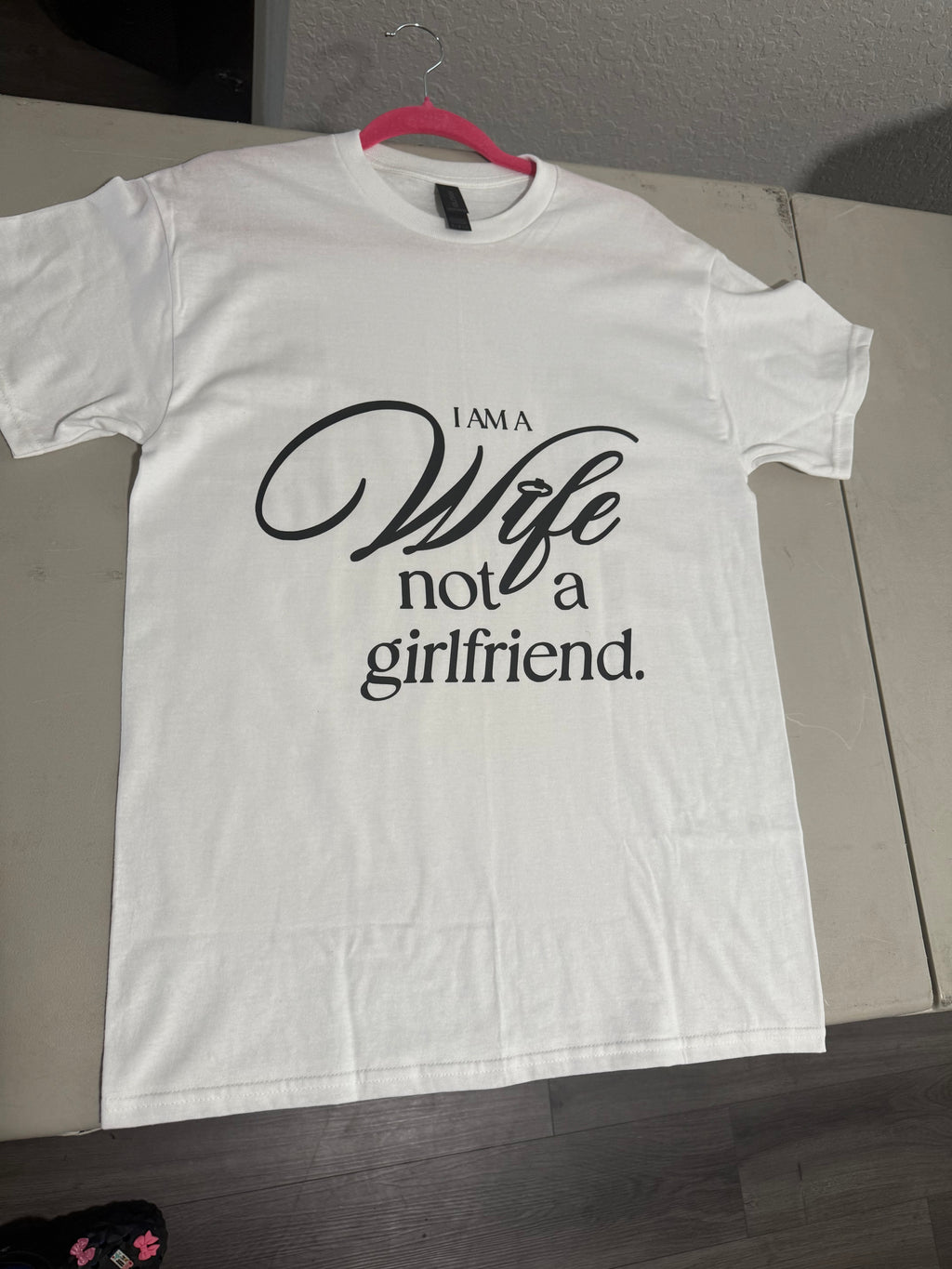 I AM A WIFE NOT A GIRLFRIEND ( WHITE SHIRT )