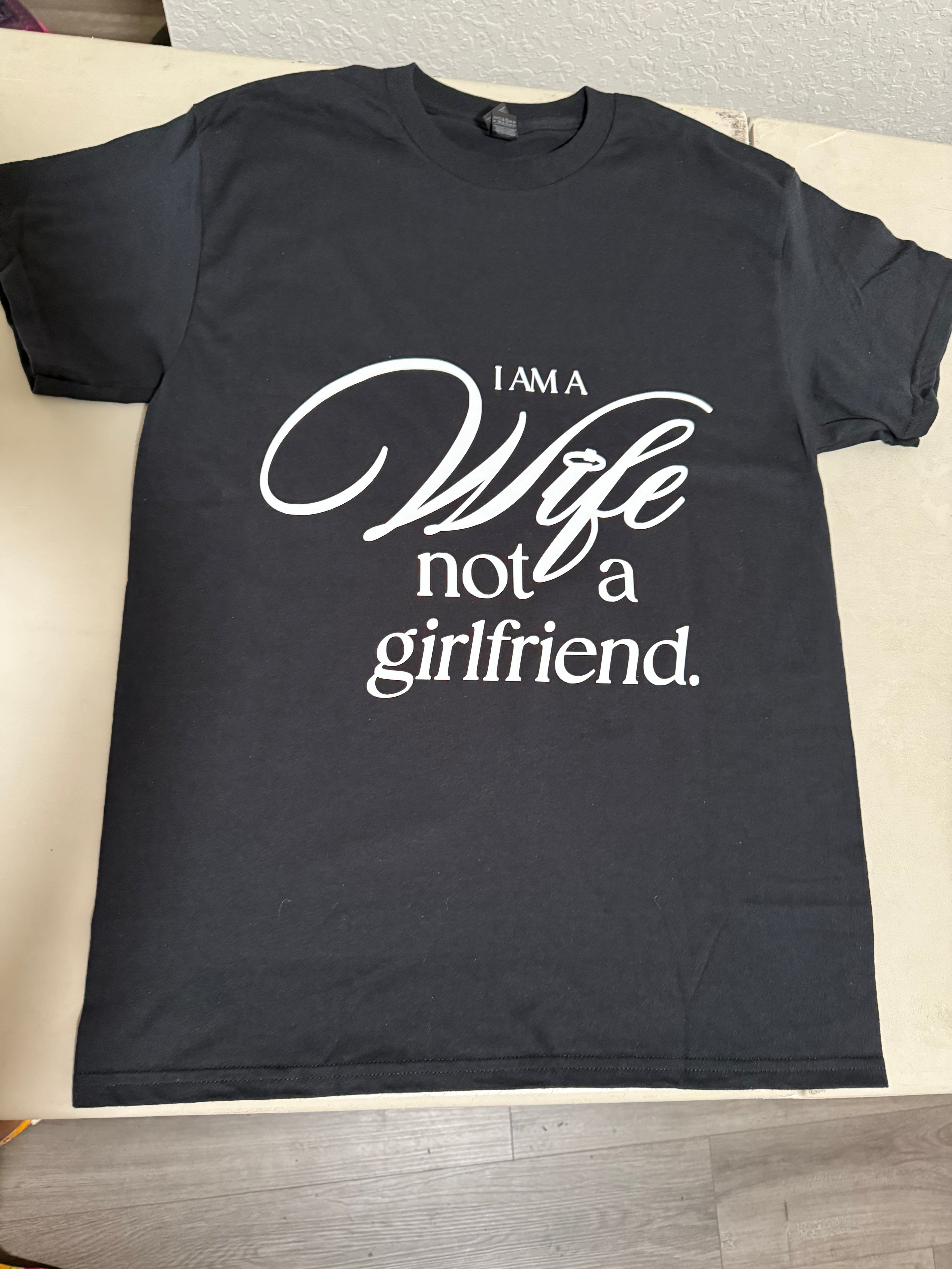 I AM A WIFE NOT A GIRLFRIEND   (BLACK SHIRT)