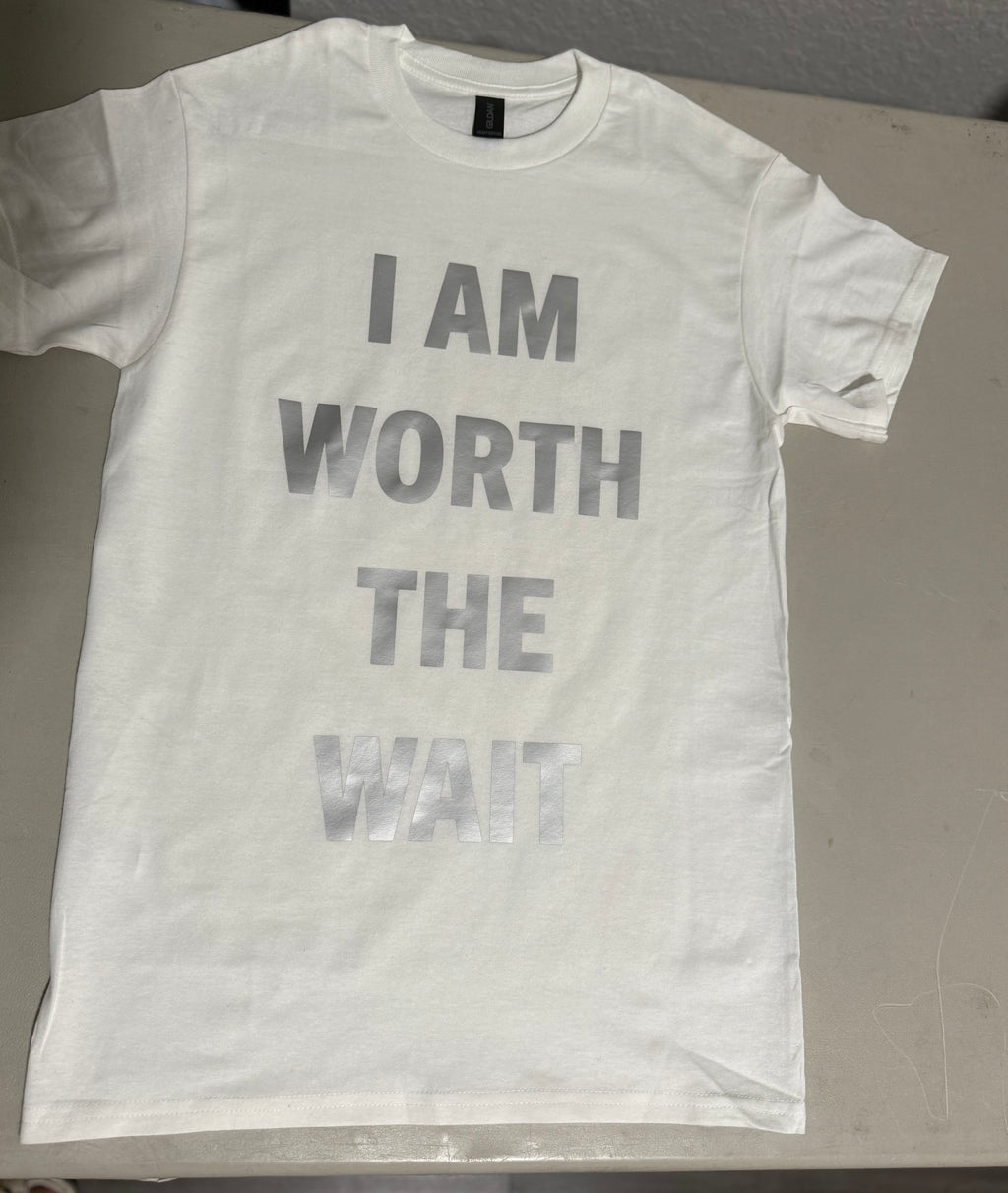 I AM WORTH THE WAIT ( WHITE SHIRT )